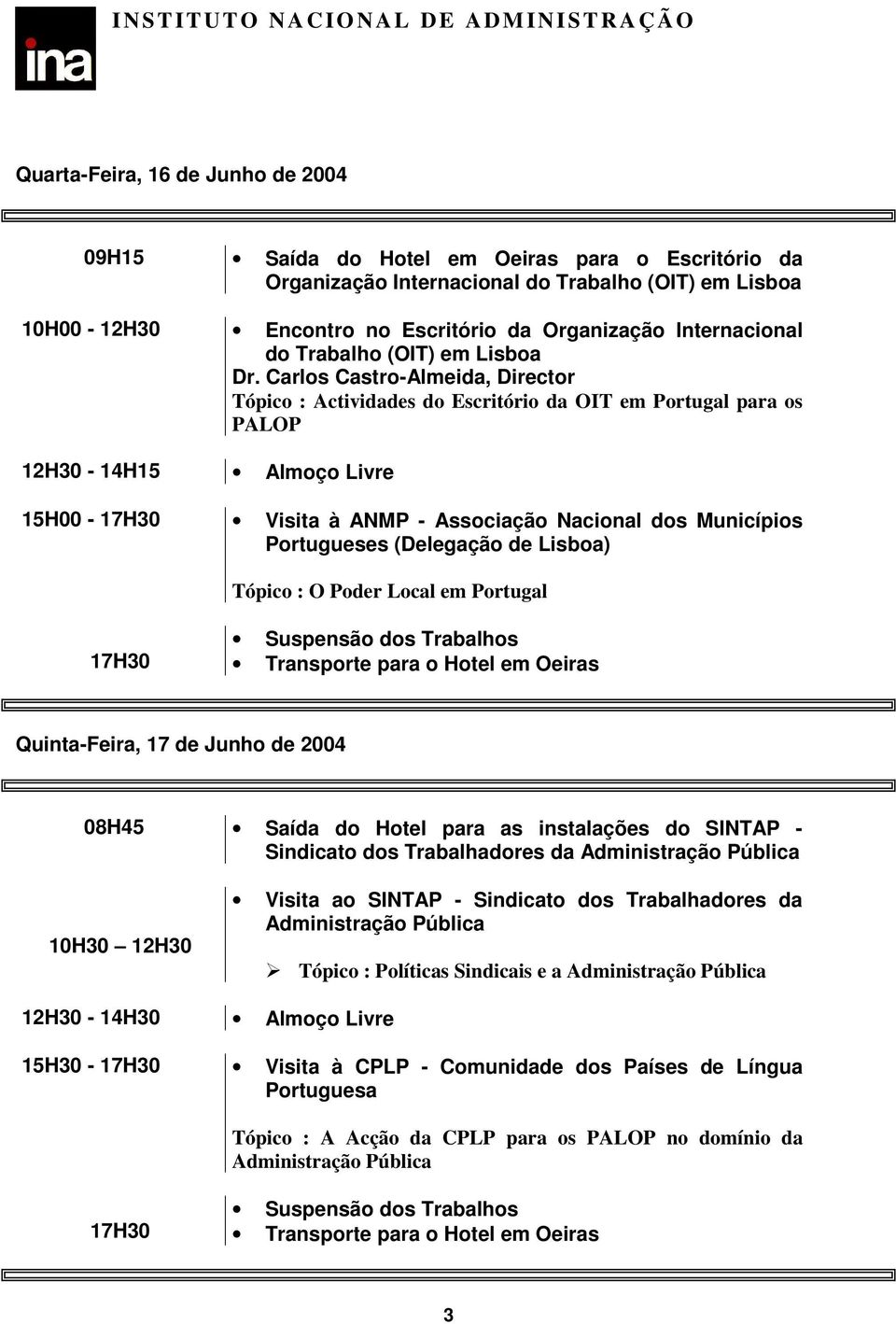 Carlos Castro-Almeida, Director Tópico : Actividades do Escritório da OIT em Portugal para os PALOP 12H30-14H15 Almoço Livre 15H00-17H30 Visita à ANMP - Associação Nacional dos Municípios Portugueses