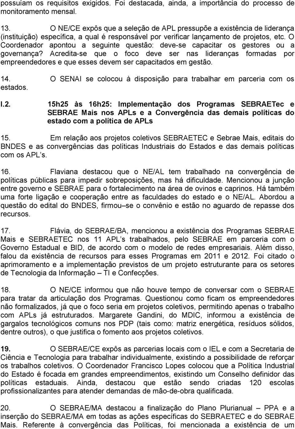 O Coordenador apontou a seguinte questão: deve-se capacitar os gestores ou a governança?