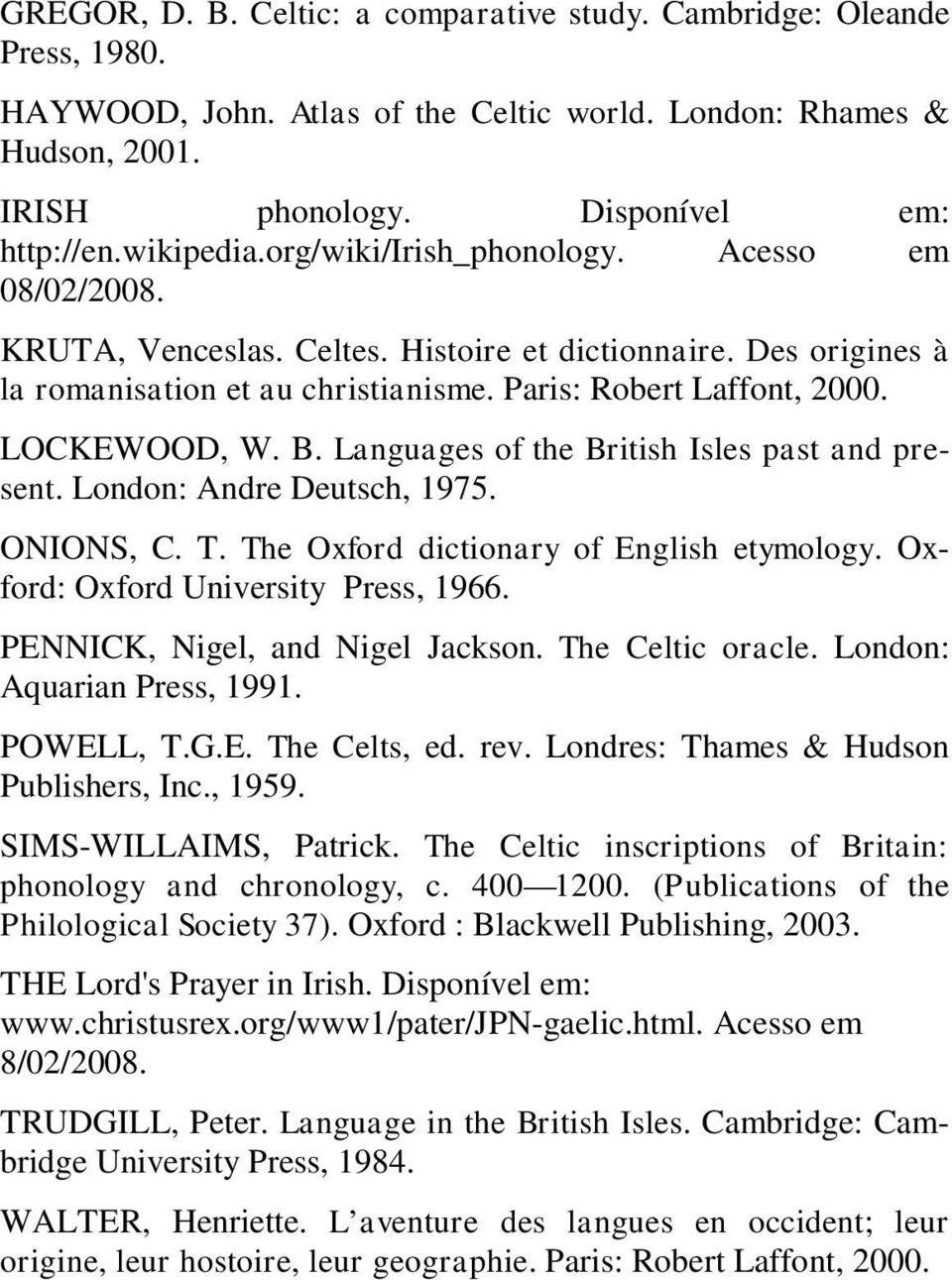 Languages of the British Isles past and present. London: Andre Deutsch, 1975. ONIONS, C. T. The Oxford dictionary of English etymology. Oxford: Oxford University Press, 1966.