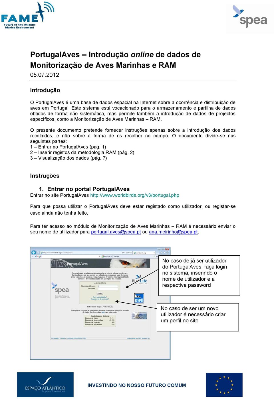 Este sistema está vocacionado para o armazenamento e partilha de dados obtidos de forma não sistemática, mas permite também a introdução de dados de projectos específicos, como a Monitorização de