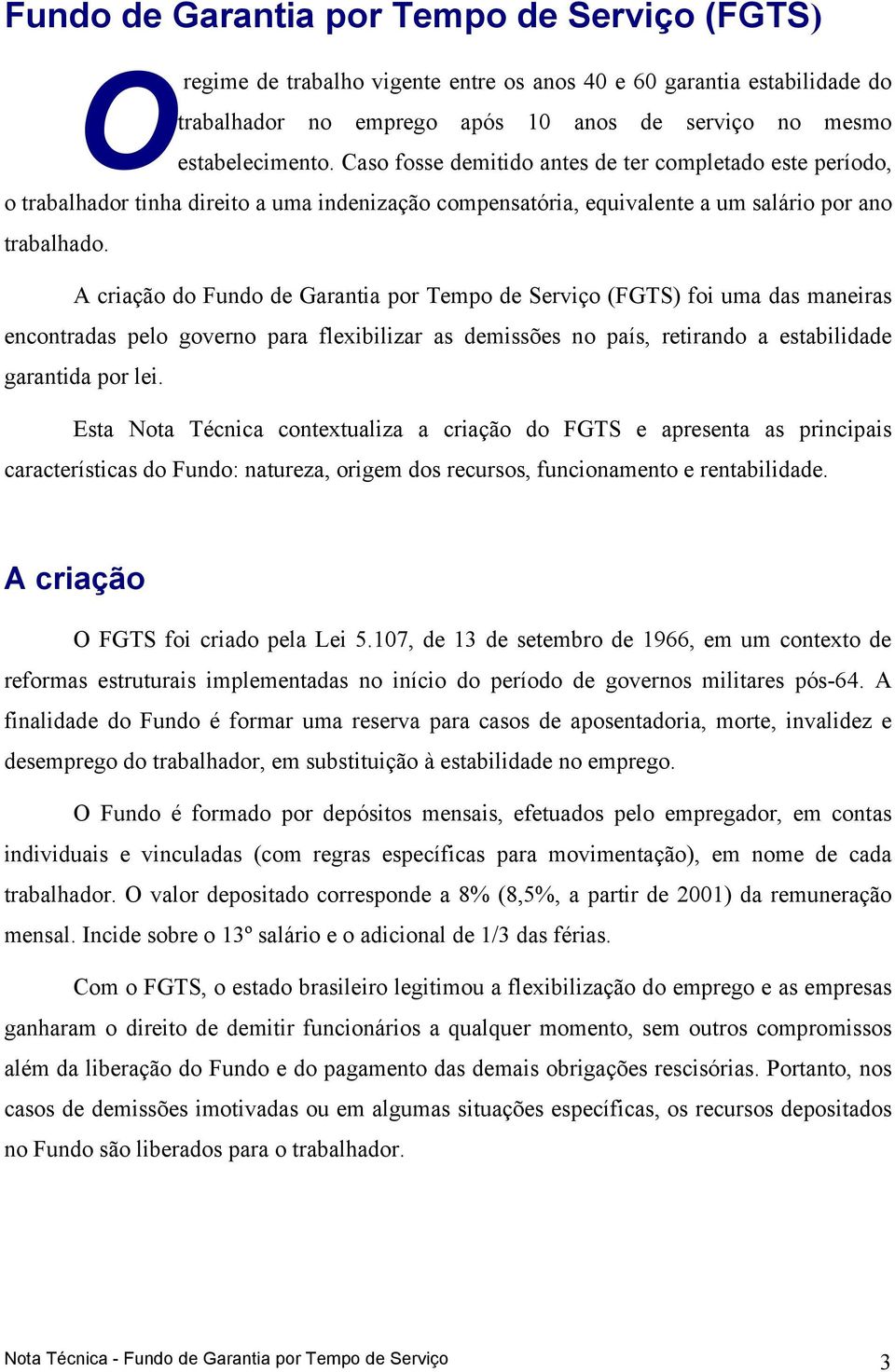 A criação do Fundo de Garantia por Tempo de Serviço (FGTS) foi uma das maneiras encontradas pelo governo para flexibilizar as demissões no país, retirando a estabilidade garantida por lei.