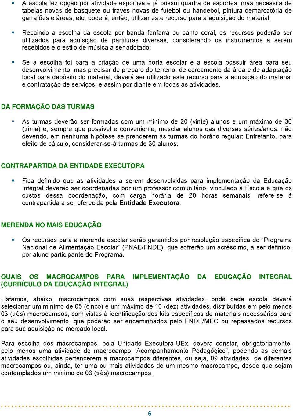 partituras diversas, considerando os instrumentos a serem recebidos e o estilo de música a ser adotado; Se a escolha foi para a criação de uma horta escolar e a escola possuir área para seu