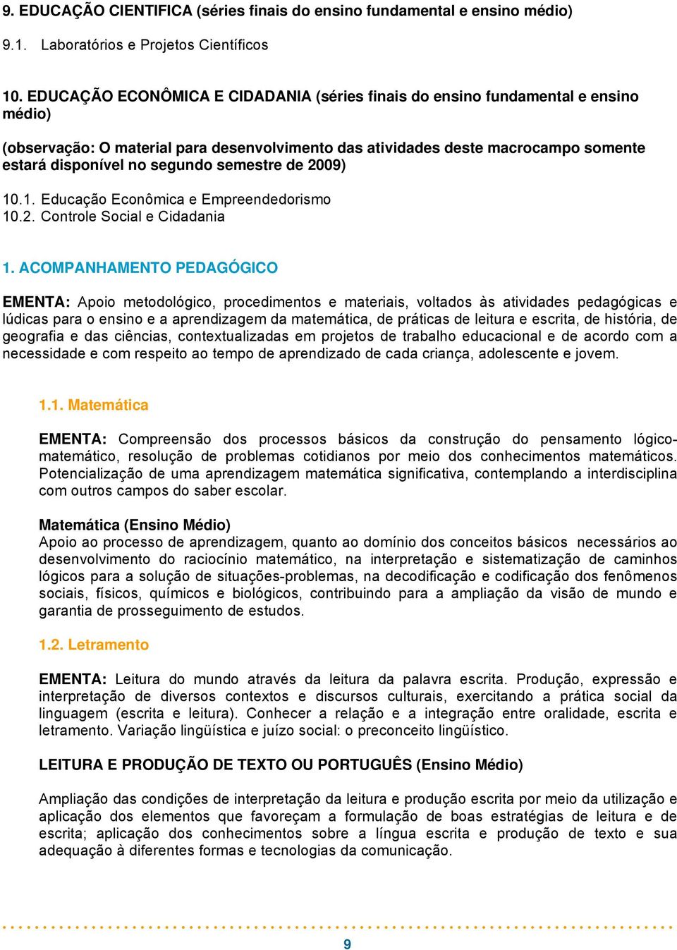 semestre de 2009) 10.1. Educação Econômica e Empreendedorismo 10.2. Controle Social e Cidadania 1.