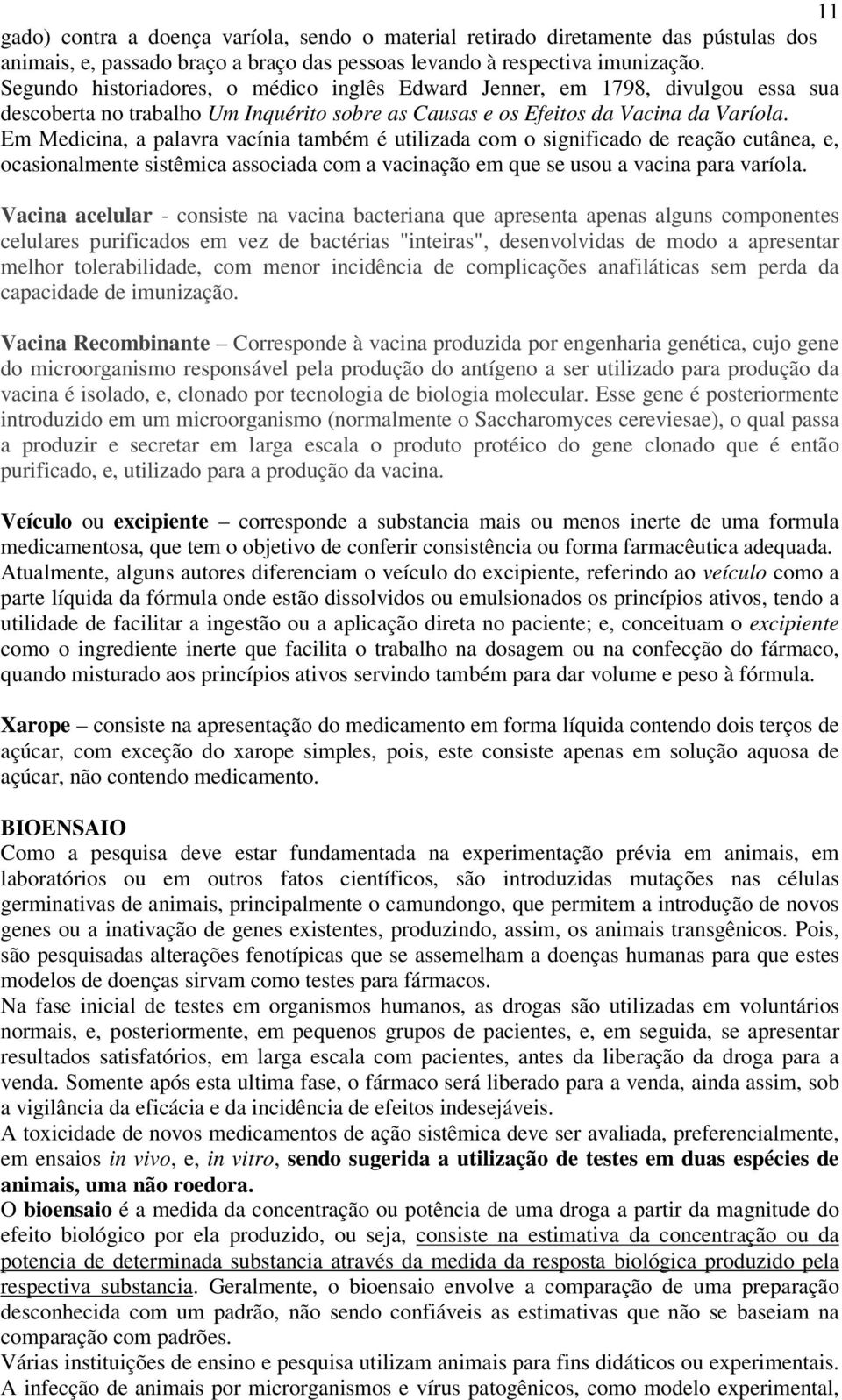 Em Medicina, a palavra vacínia também é utilizada com o significado de reação cutânea, e, ocasionalmente sistêmica associada com a vacinação em que se usou a vacina para varíola.