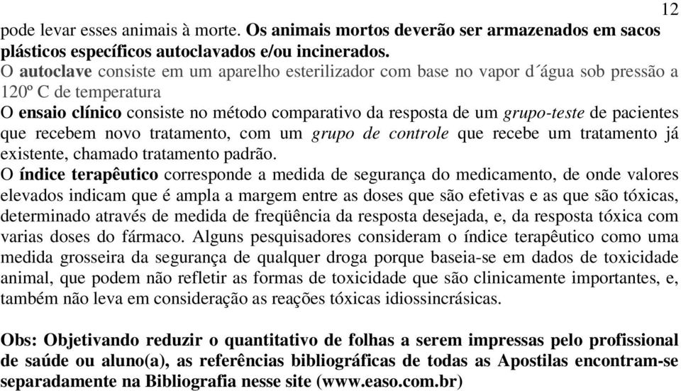 pacientes que recebem novo tratamento, com um grupo de controle que recebe um tratamento já existente, chamado tratamento padrão.