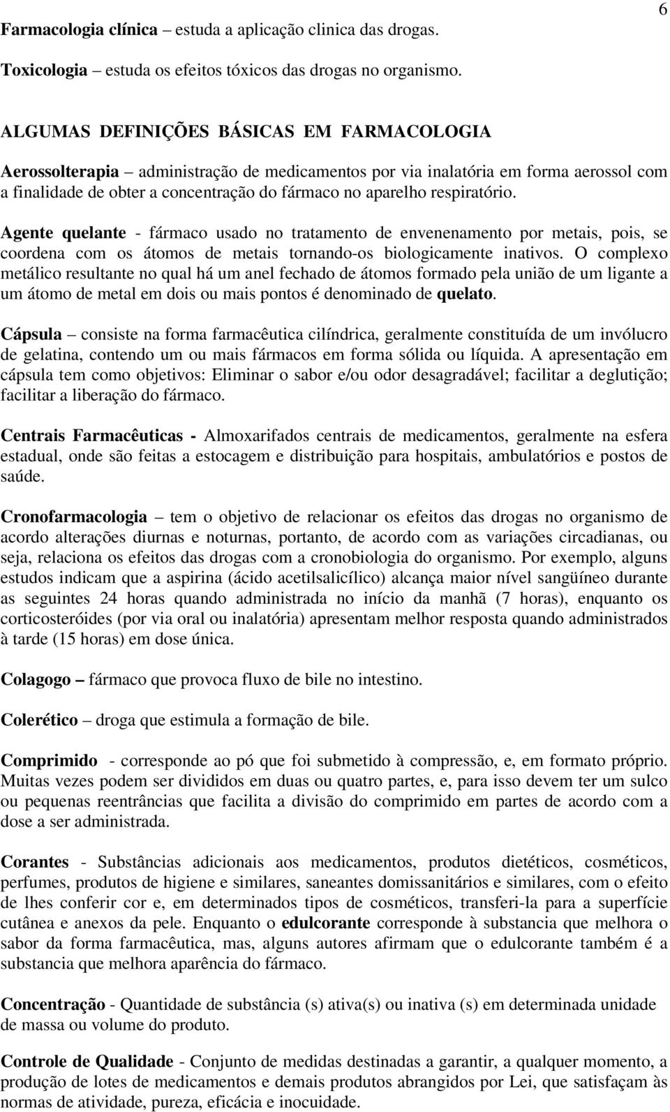 respiratório. Agente quelante - fármaco usado no tratamento de envenenamento por metais, pois, se coordena com os átomos de metais tornando-os biologicamente inativos.