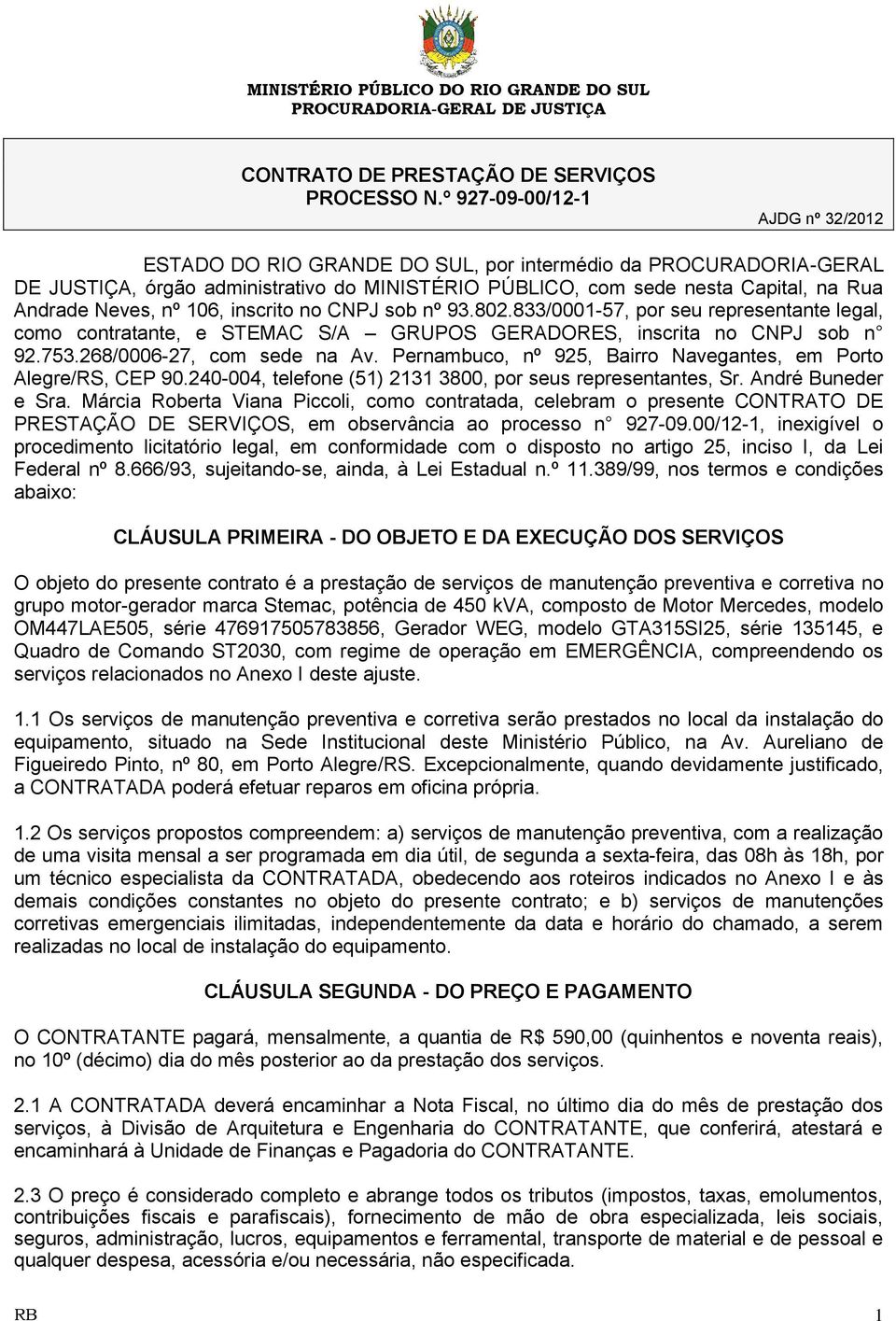 Neves, nº 106, inscrito no CNPJ sob nº 93.802.833/0001-57, por seu representante legal, como contratante, e STEMAC S/A GRUPOS GERADORES, inscrita no CNPJ sob n 92.753.268/0006-27, com sede na Av.