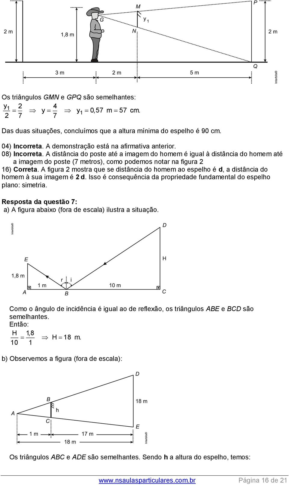 A distância do poste até a imagem do homem é igual à distância do homem até a imagem do poste (7 metros), como podemos notar na figura 2 16) Correta.
