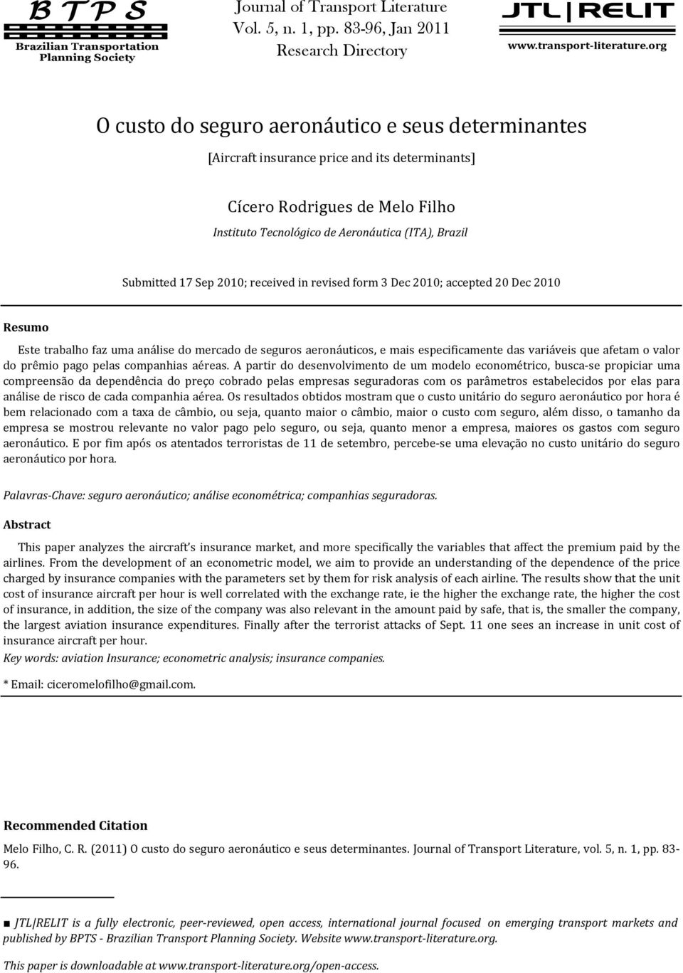 Brazil Submitted 17 Sep 2010; received in revised form 3 Dec 2010; accepted 20 Dec 2010 Resumo Este trabalho faz uma análise do mercado de seguros aeronáuticos, e mais especificamente das variáveis