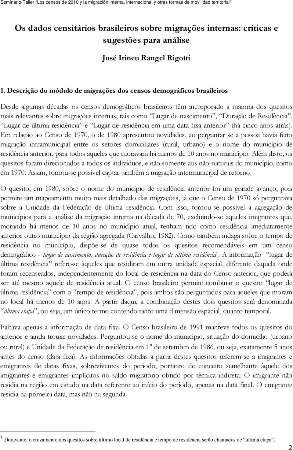 internas, tais como Lugar de nascimento, Duração de Residência, Lugar de última residência e Lugar de residência em uma data fixa anterior (há cinco anos atrás).