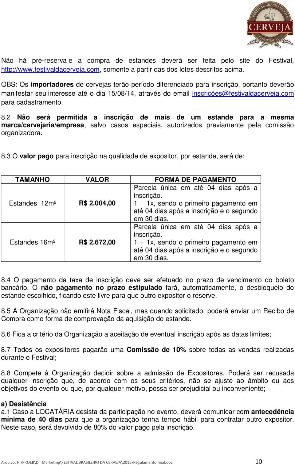 com para cadastramento. 8.2 Não será permitida a inscrição de mais de um estande para a mesma marca/cervejaria/empresa, salvo casos especiais, autorizados previamente pela comissão organizadora. 8.3 O valor pago para inscrição na qualidade de expositor, por estande, será de: TAMANHO VALOR FORMA DE PAGAMENTO Estandes 12m² R$ 2.