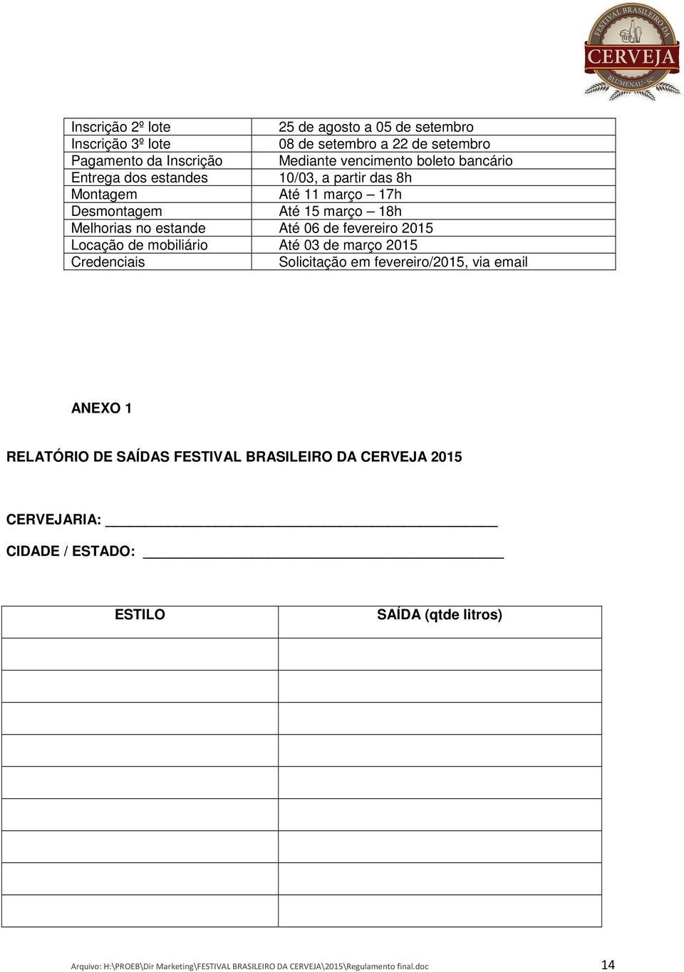 2015 Locação de mobiliário Até 03 de março 2015 Credenciais Solicitação em fevereiro/2015, via email ANEXO 1 RELATÓRIO DE SAÍDAS FESTIVAL BRASILEIRO DA