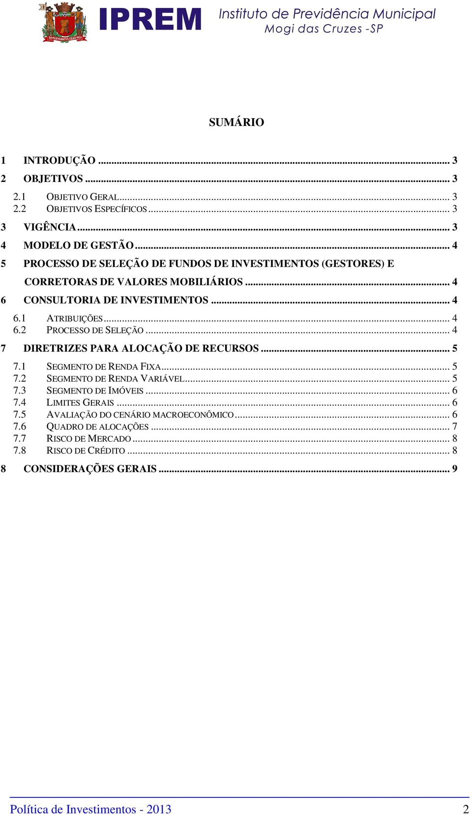 .. 4 7 DIRETRIZES PARA ALOCAÇÃO DE RECURSOS... 5 7.1 SEGMENTO DE RENDA FIXA... 5 7.2 SEGMENTO DE RENDA VARIÁVEL... 5 7.3 SEGMENTO DE IMÓVEIS... 6 7.