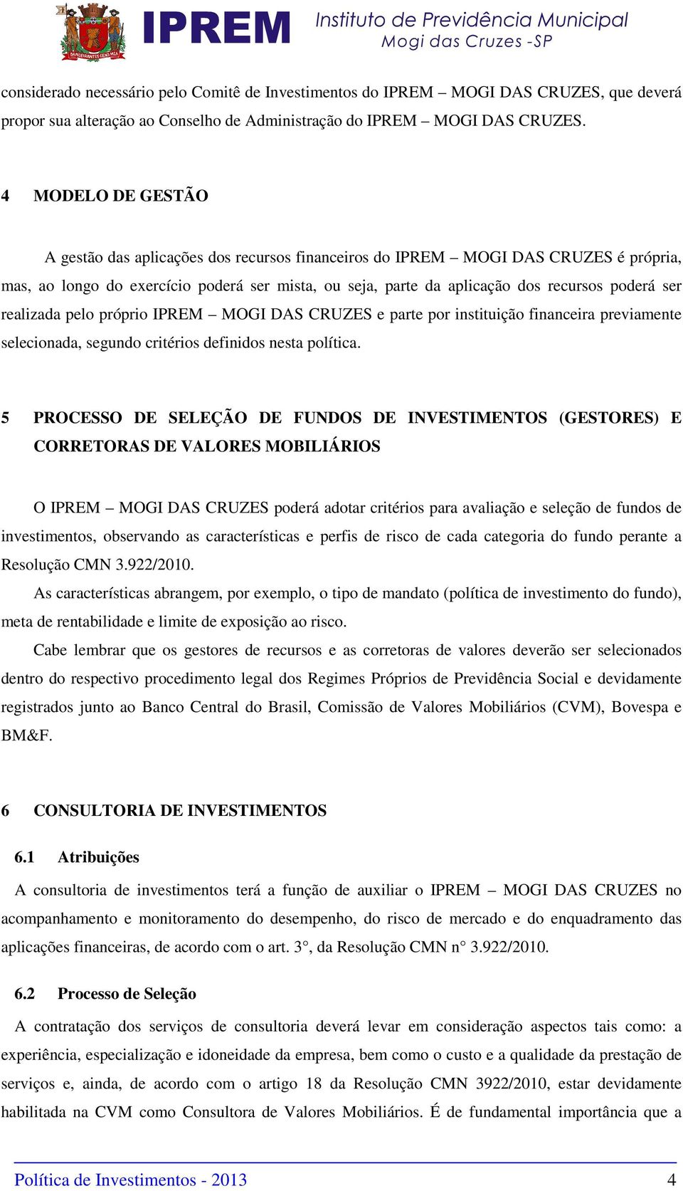 ser realizada pelo próprio IPREM MOGI DAS CRUZES e parte por instituição financeira previamente selecionada, segundo critérios definidos nesta política.