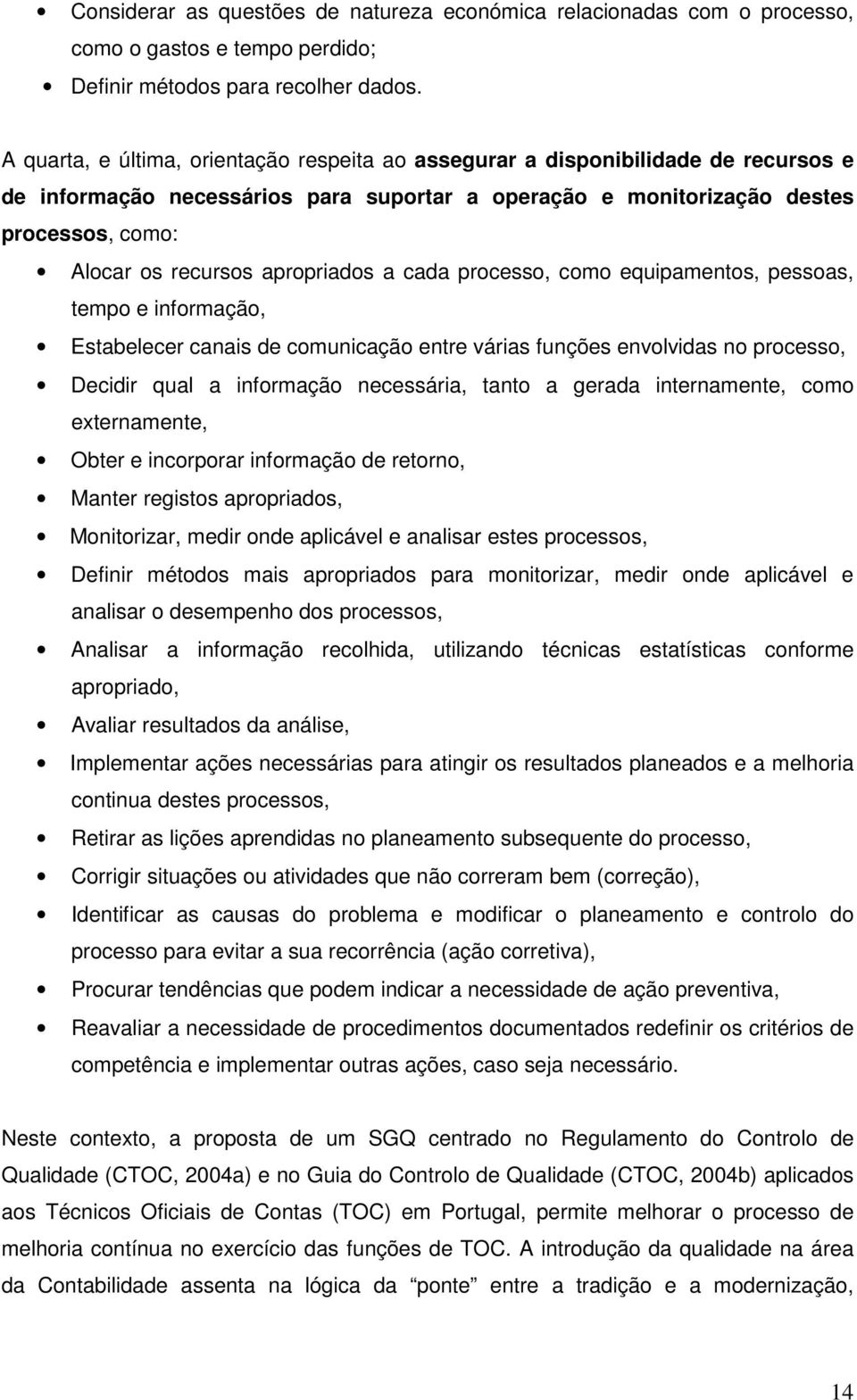 apropriados a cada processo, como equipamentos, pessoas, tempo e informação, Estabelecer canais de comunicação entre várias funções envolvidas no processo, Decidir qual a informação necessária, tanto