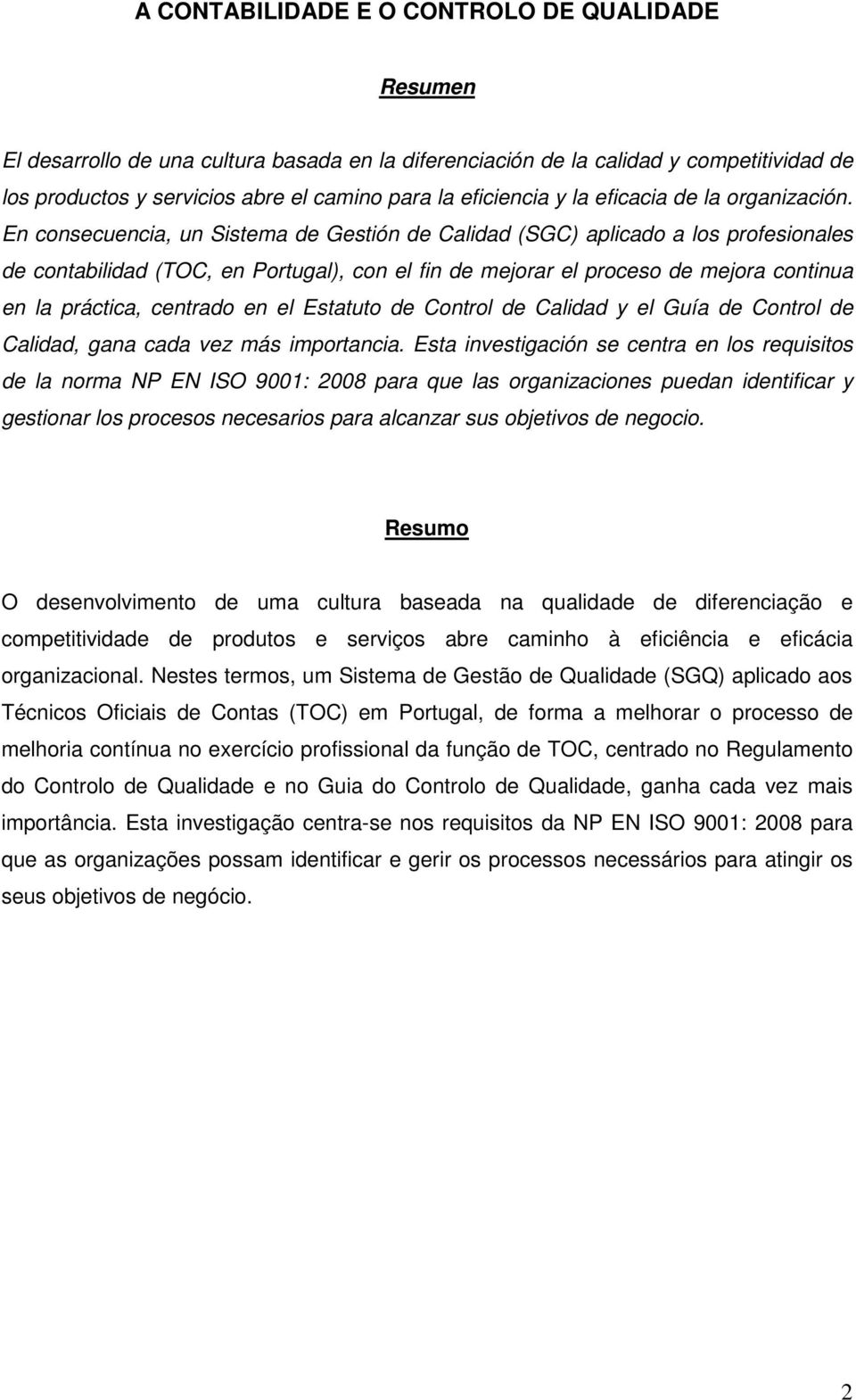 En consecuencia, un Sistema de Gestión de Calidad (SGC) aplicado a los profesionales de contabilidad (TOC, en Portugal), con el fin de mejorar el proceso de mejora continua en la práctica, centrado