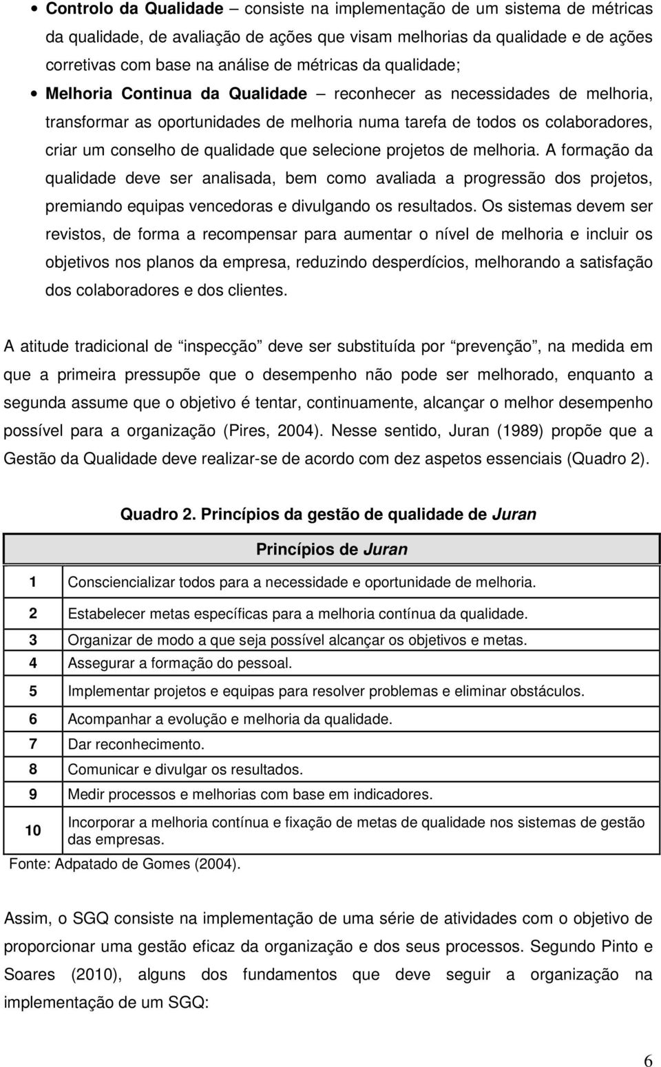 selecione projetos de melhoria. A formação da qualidade deve ser analisada, bem como avaliada a progressão dos projetos, premiando equipas vencedoras e divulgando os resultados.