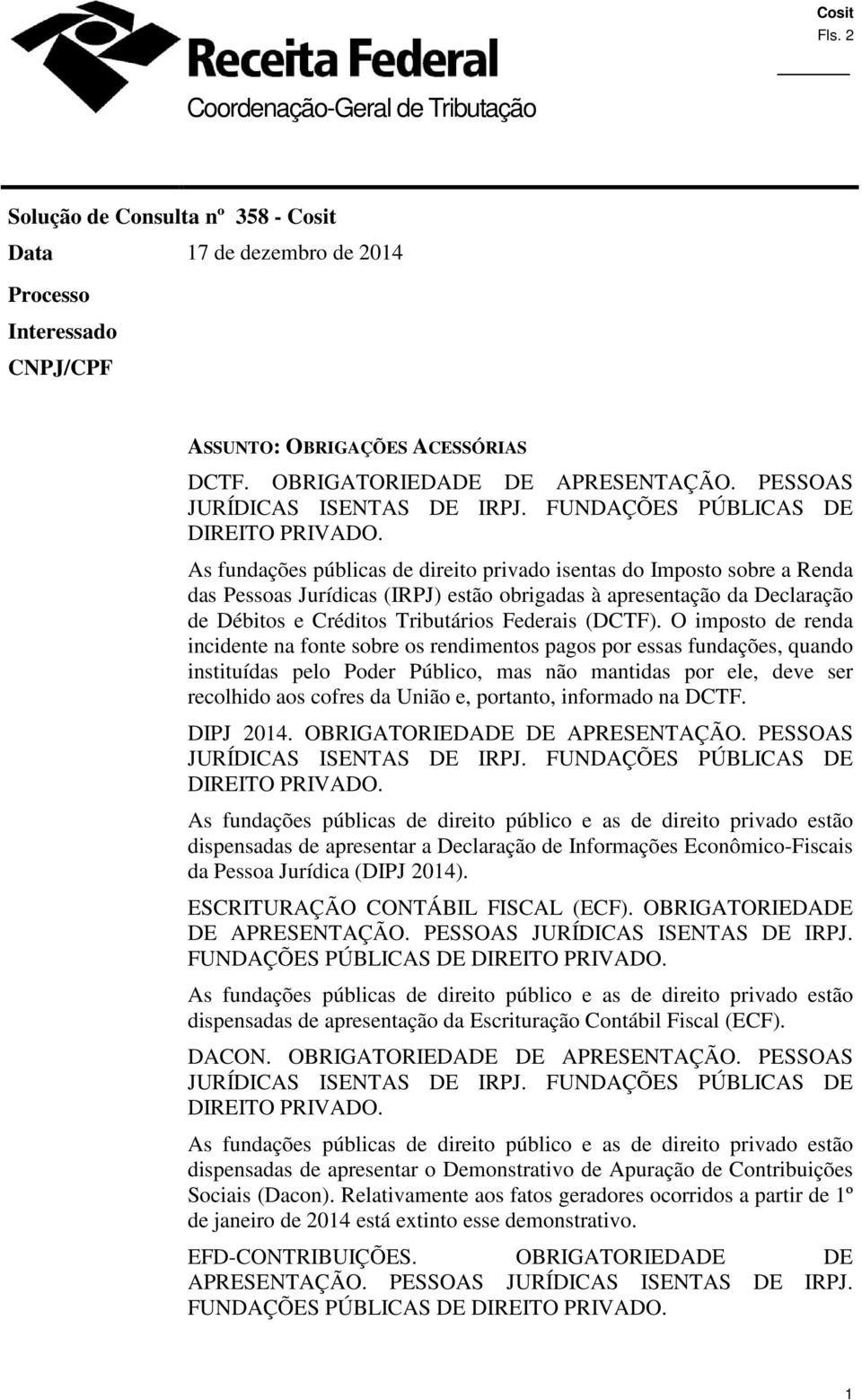 As fundações públicas de direito privado isentas do Imposto sobre a Renda das Pessoas Jurídicas (IRPJ) estão obrigadas à apresentação da Declaração de Débitos e Créditos Tributários Federais (DCTF).