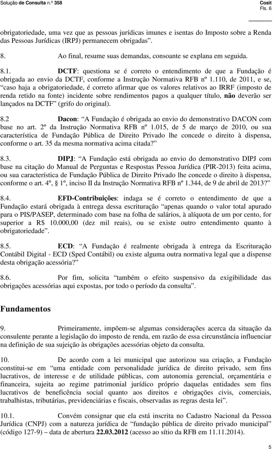 DCTF: questiona se é correto o entendimento de que a Fundação é obrigada ao envio da DCTF, conforme a Instrução Normativa RFB nº 1.