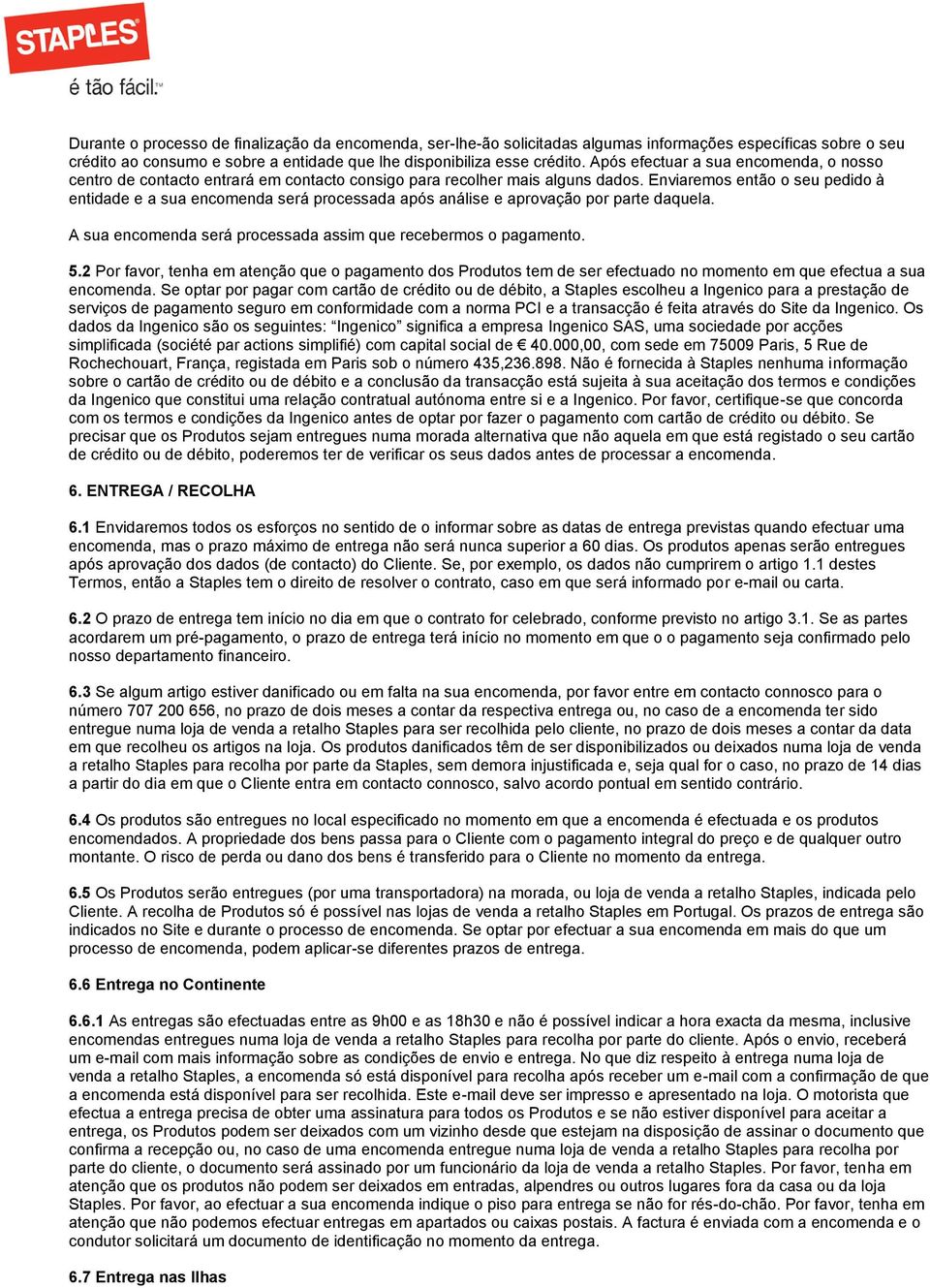 Enviaremos então o seu pedido à entidade e a sua encomenda será processada após análise e aprovação por parte daquela. A sua encomenda será processada assim que recebermos o pagamento. 5.