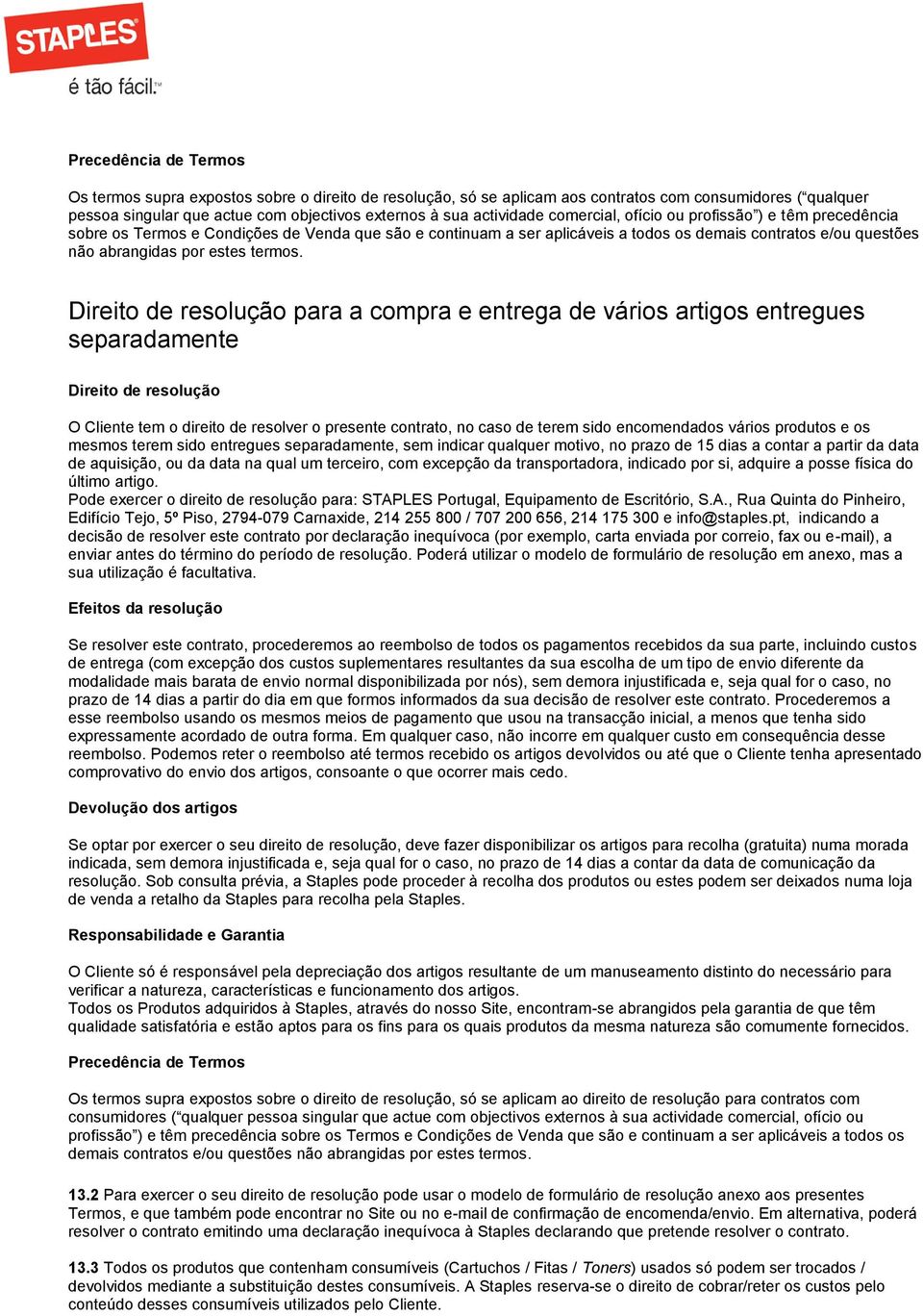 Direito de resolução para a compra e entrega de vários artigos entregues separadamente Direito de resolução O Cliente tem o direito de resolver o presente contrato, no caso de terem sido encomendados