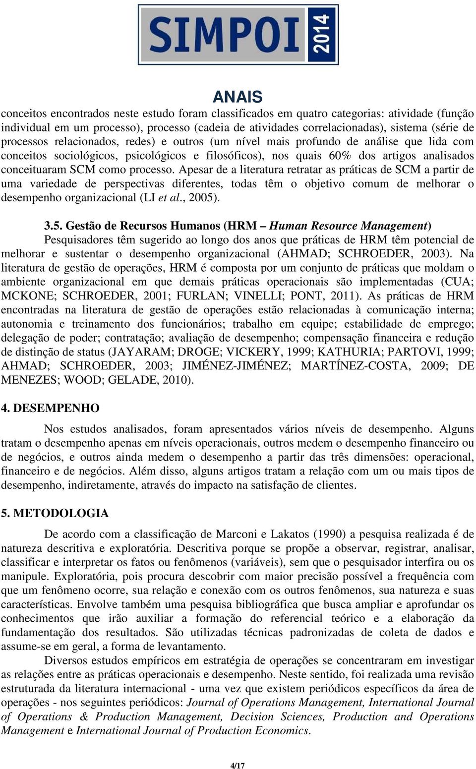 Apesar de a literatura retratar as práticas de SCM a partir de uma variedade de perspectivas diferentes, todas têm o objetivo comum de melhorar o desempenho organizacional (LI et al., 2005)