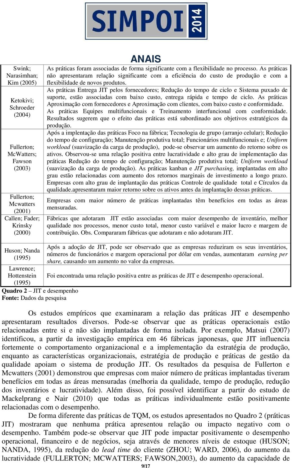 As práticas Entrega JIT pelos fornecedores; Redução do tempo de ciclo e Sistema puxado de suporte, estão associadas com baixo custo, entrega rápida e tempo de ciclo.