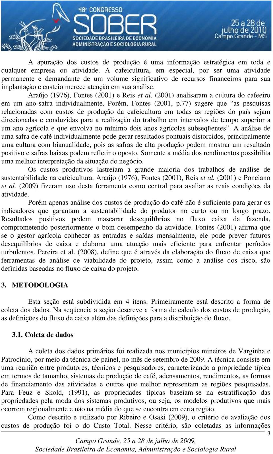 Araújo (1976), Fontes (2001) e Reis et al. (2001) analisaram a cultura do cafeeiro em um ano-safra individualmente. Porém, Fontes (2001, p.