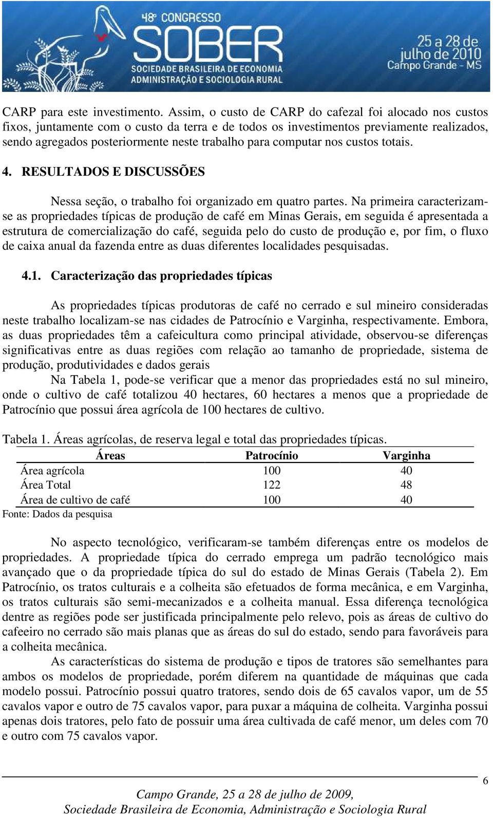 computar nos custos totais. 4. RESULTADOS E DISCUSSÕES Nessa seção, o trabalho foi organizado em quatro partes.