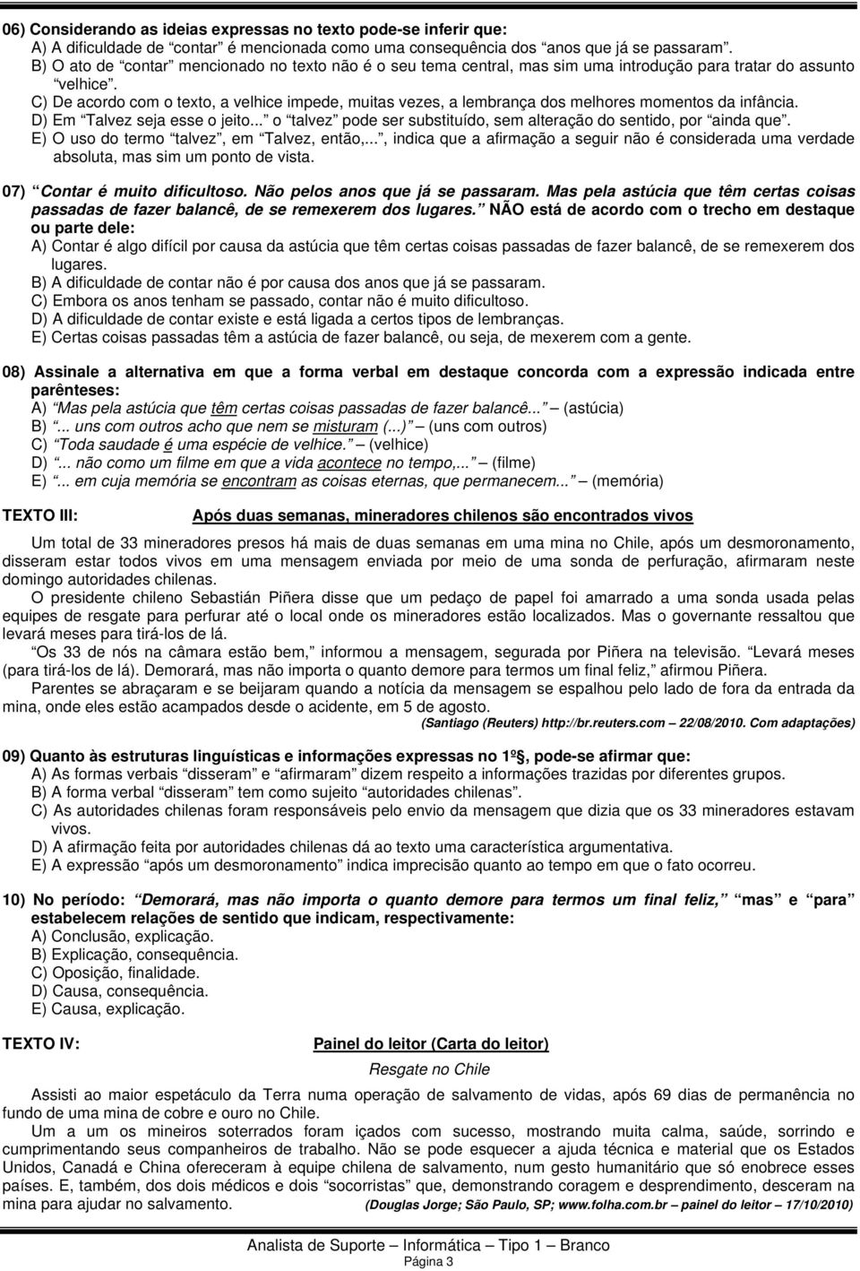 C) De acordo com o texto, a velhice impede, muitas vezes, a lembrança dos melhores momentos da infância. D) Em Talvez seja esse o jeito.