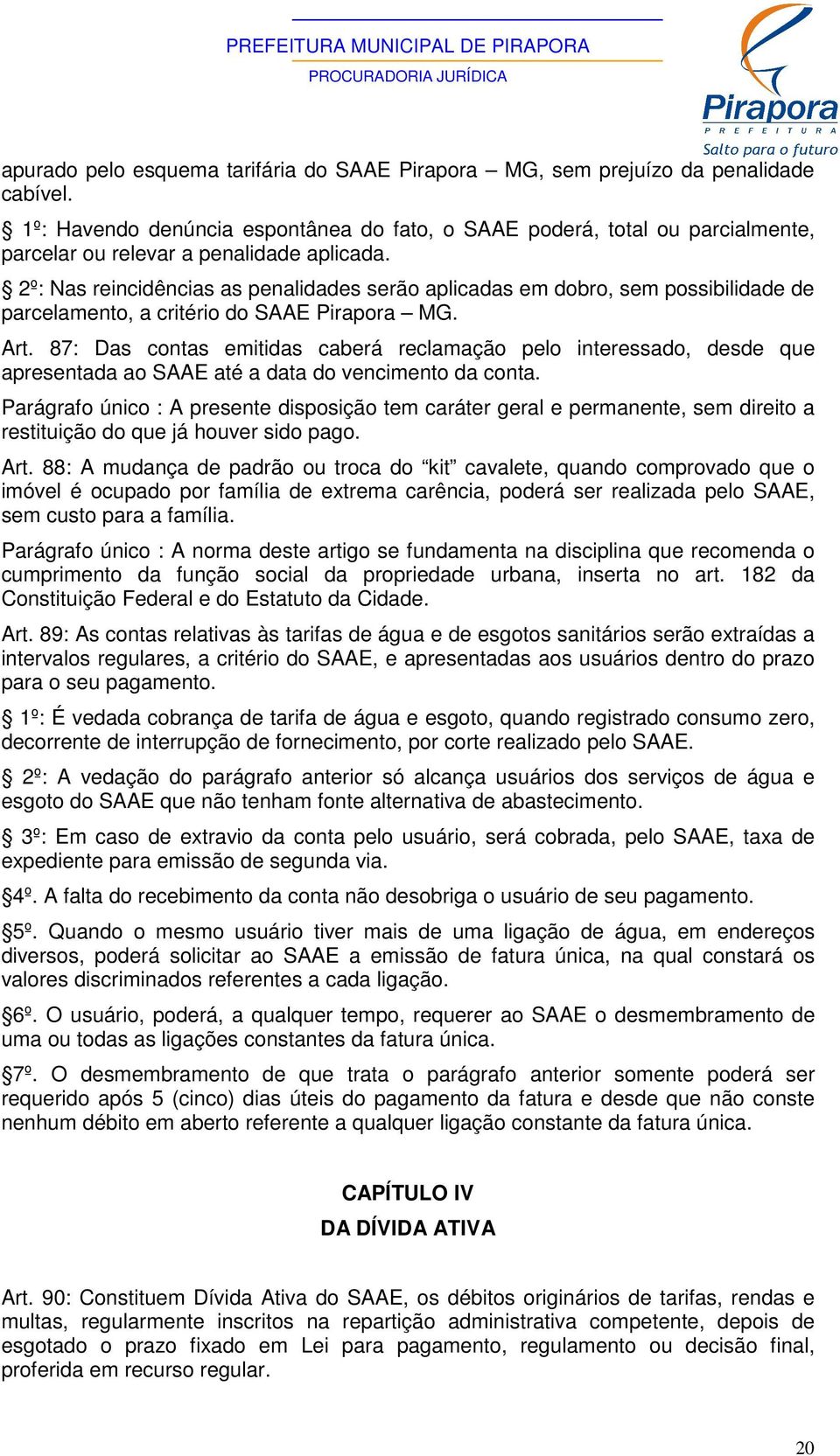 2º: Nas reincidências as penalidades serão aplicadas em dobro, sem possibilidade de parcelamento, a critério do SAAE Pirapora MG. Art.