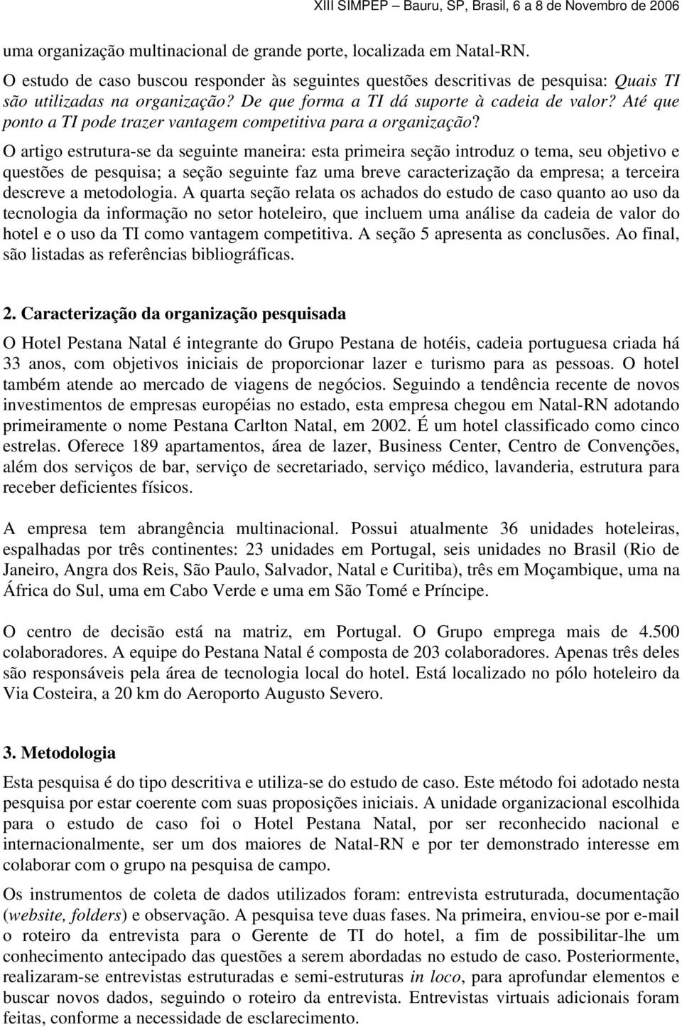 O artigo estrutura-se da seguinte maneira: esta primeira seção introduz o tema, seu objetivo e questões de pesquisa; a seção seguinte faz uma breve caracterização da empresa; a terceira descreve a