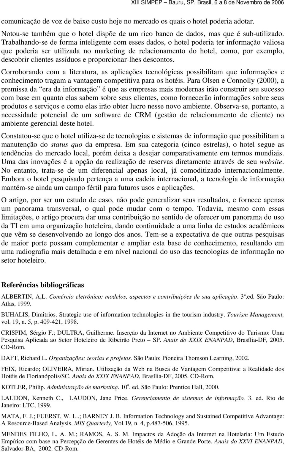 assíduos e proporcionar-lhes descontos. Corroborando com a literatura, as aplicações tecnológicas possibilitam que informações e conhecimento tragam a vantagem competitiva para os hotéis.