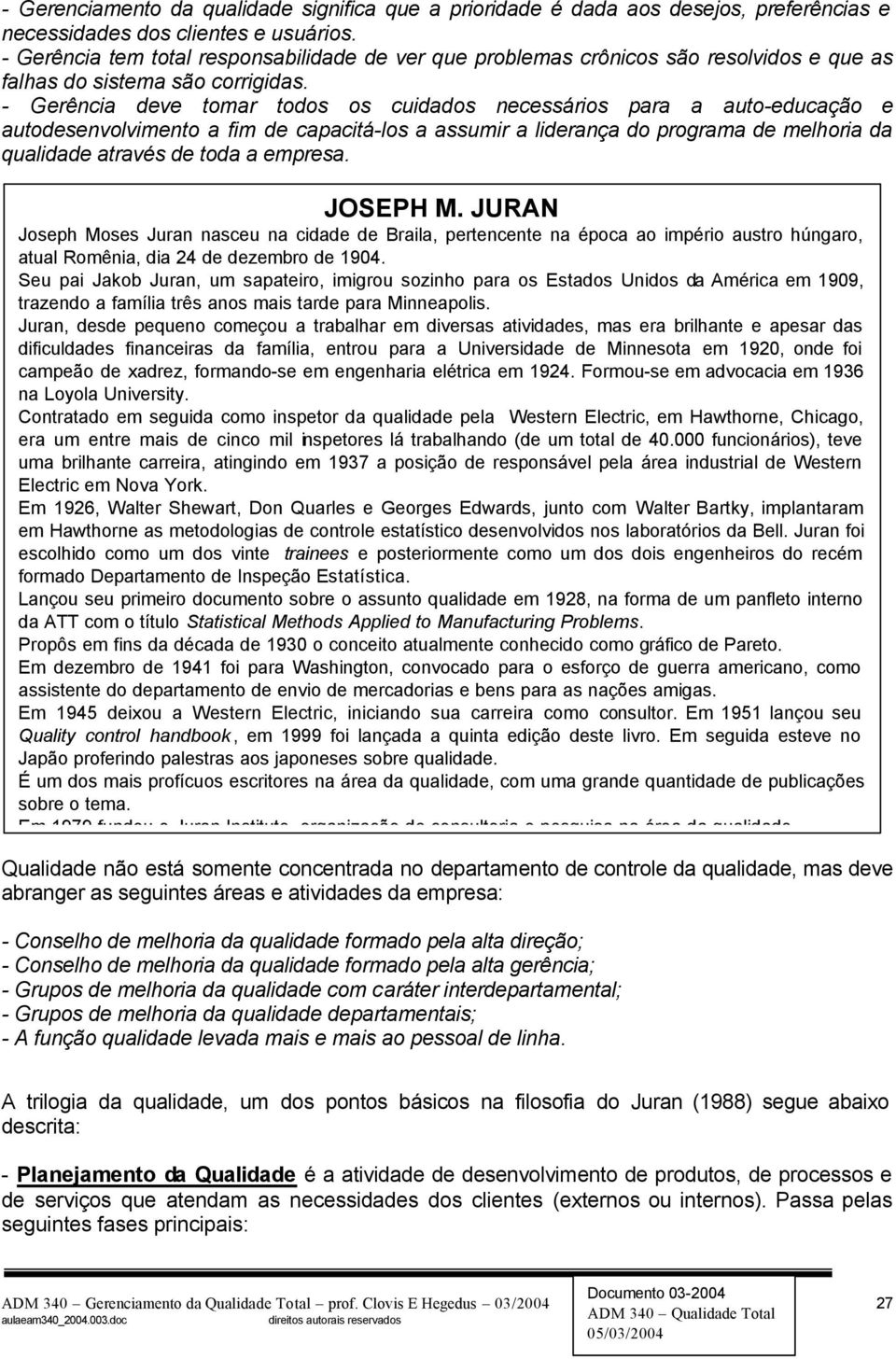 - Gerência deve tomar todos os cuidados necessários para a auto-educação e autodesenvolvimento a fim de capacitá-los a assumir a liderança do programa de melhoria da qualidade através de toda a