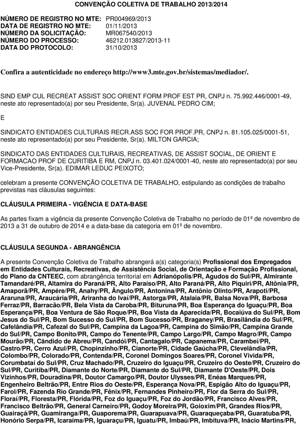 446/0001-49, neste ato representado(a) por seu Presidente, Sr(a). JUVENAL PEDRO CIM; E SINDICATO ENTIDADES CULTURAIS RECR.ASS SOC FOR PROF.PR, CNPJ n. 81.105.