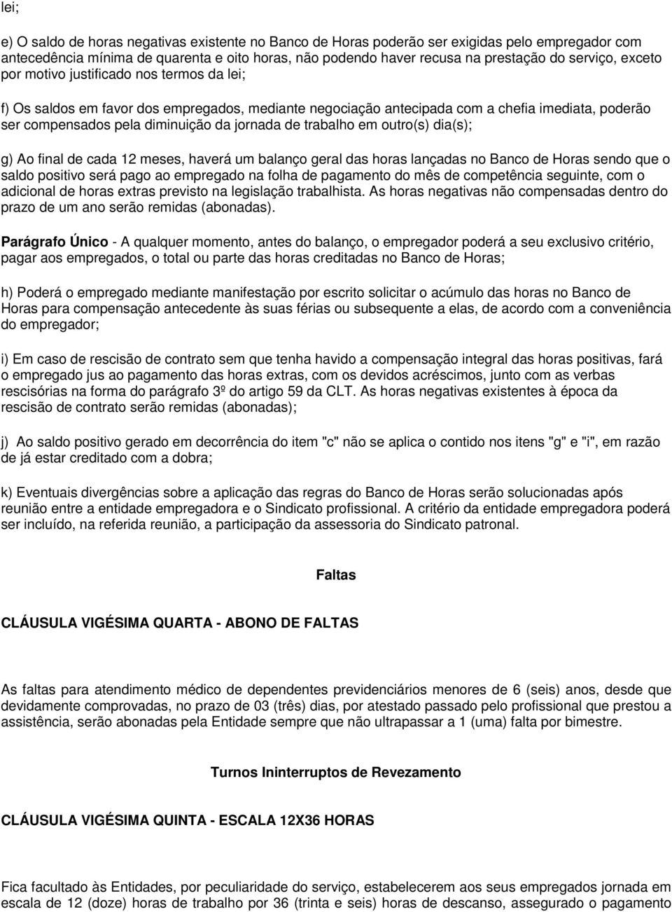 trabalho em outro(s) dia(s); g) Ao final de cada 12 meses, haverá um balanço geral das horas lançadas no Banco de Horas sendo que o saldo positivo será pago ao empregado na folha de pagamento do mês