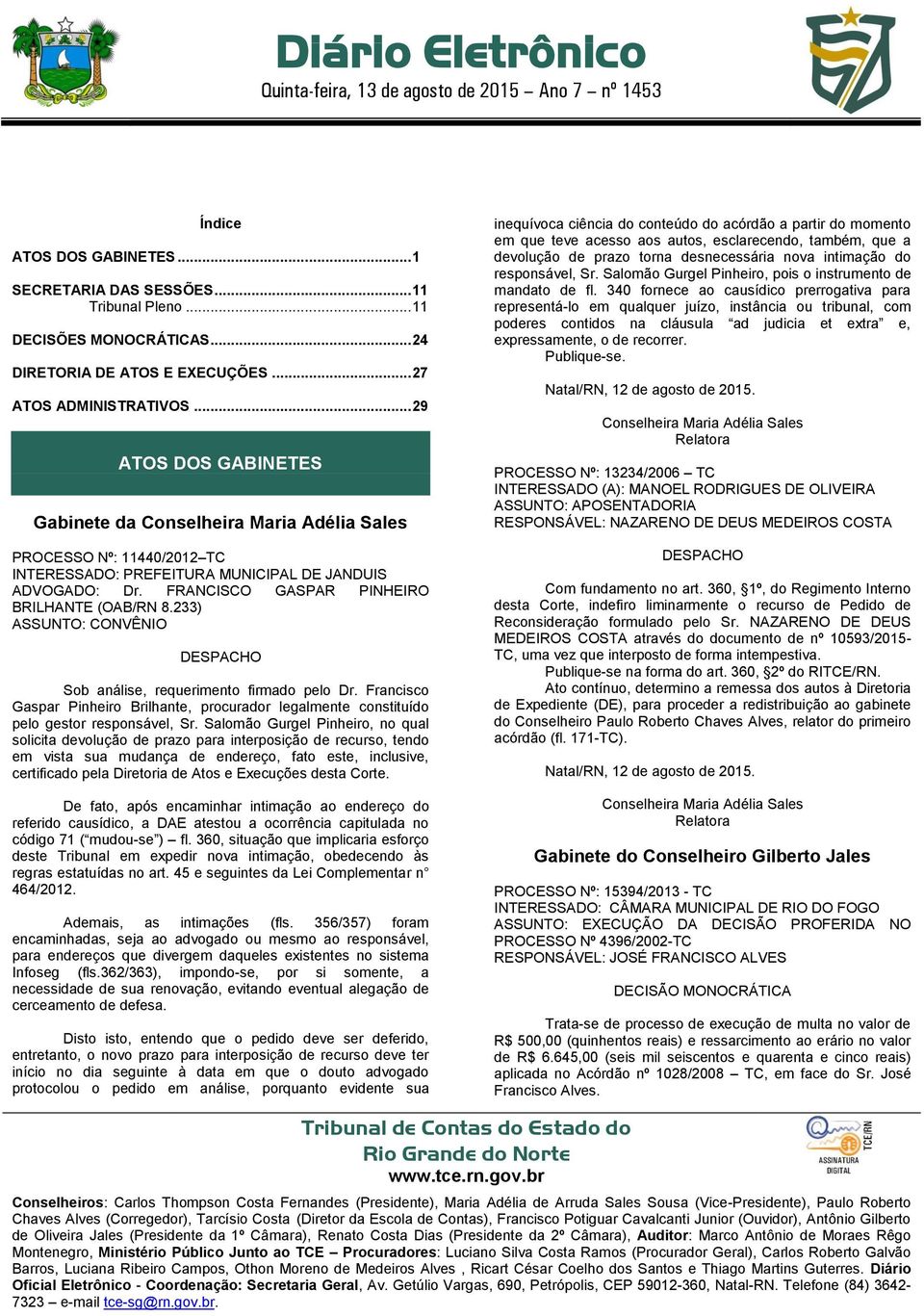 .. 29 ATOS DOS GABINETES Gabinete da Conselheira Maria Adélia Sales PROCESSO Nº: 11440/2012 TC INTERESSADO: PREFEITURA MUNICIPAL DE JANDUIS ADVOGADO: Dr. FRANCISCO GASPAR PINHEIRO BRILHANTE (OAB/RN 8.