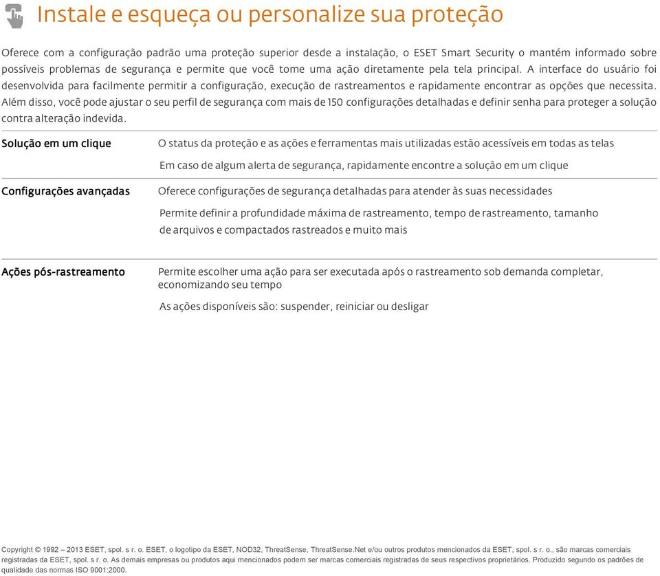 A interface do usuário foi desenvolvida para facilmente permitir a configuração, execução de rastreamentos e rapidamente encontrar as opções que necessita.