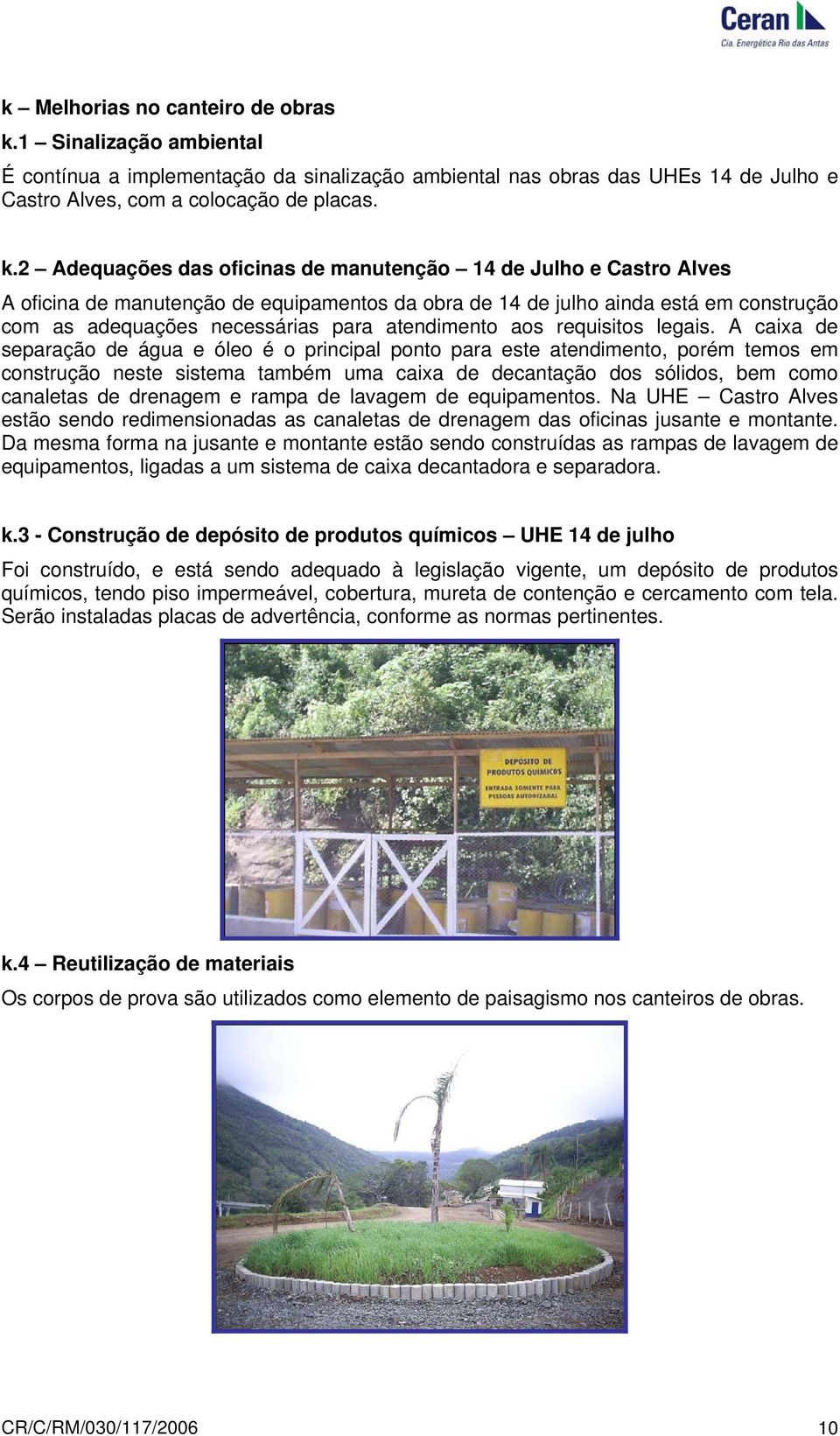 2 Adequações das oficinas de manutenção 14 de Julho e Castro Alves A oficina de manutenção de equipamentos da obra de 14 de julho ainda está em construção com as adequações necessárias para