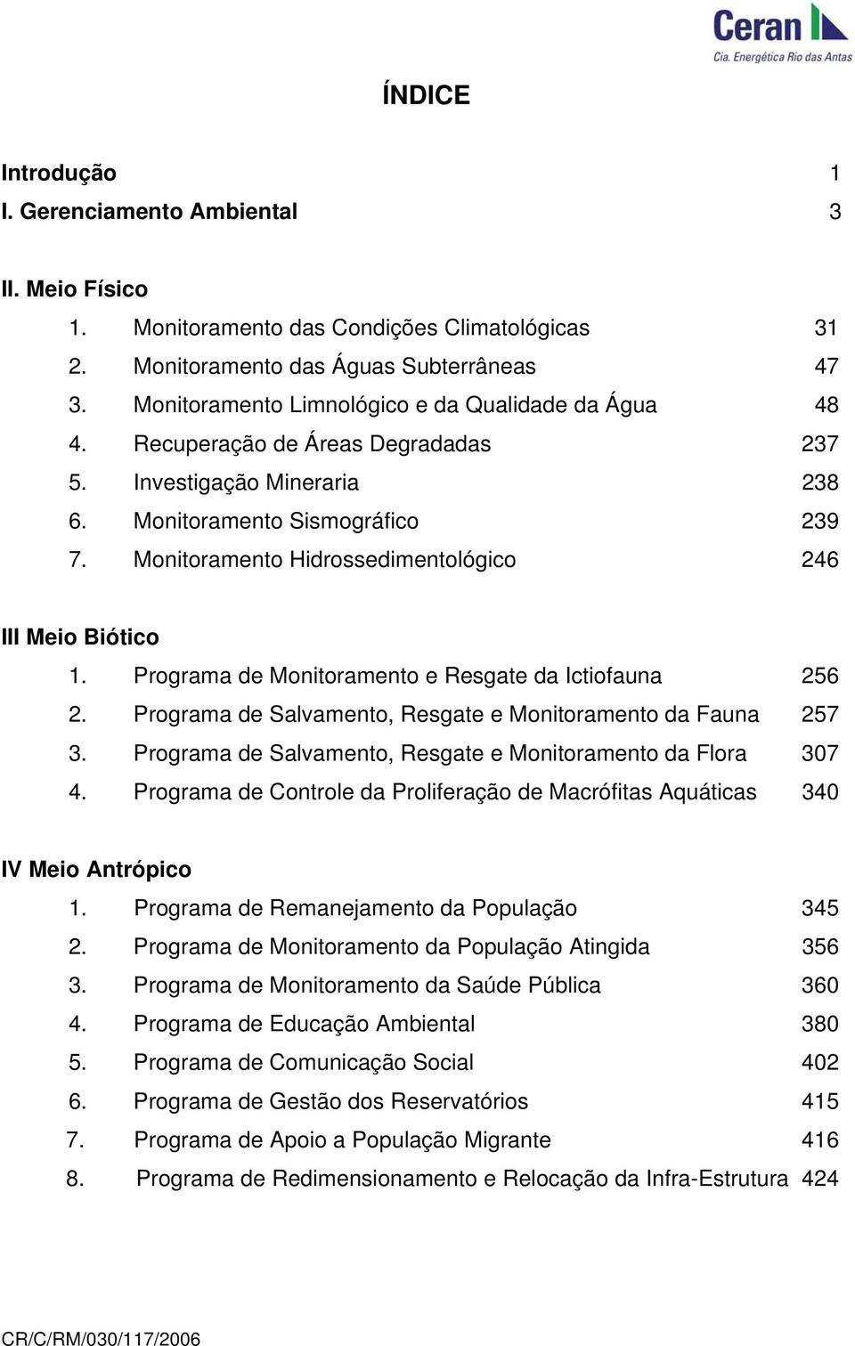 Monitoramento Hidrossedimentológico 246 III Meio Biótico 1. Programa de Monitoramento e Resgate da Ictiofauna 256 2. Programa de Salvamento, Resgate e Monitoramento da Fauna 257 3.