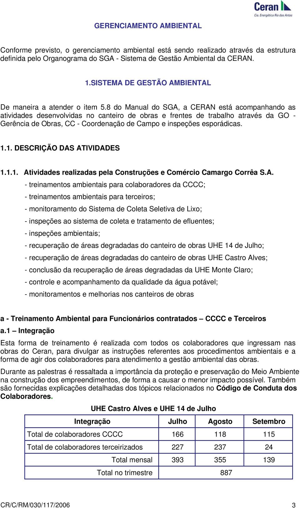 8 do Manual do SGA, a CERAN está acompanhando as atividades desenvolvidas no canteiro de obras e frentes de trabalho através da GO - Gerência de Obras, CC - Coordenação de Campo e inspeções