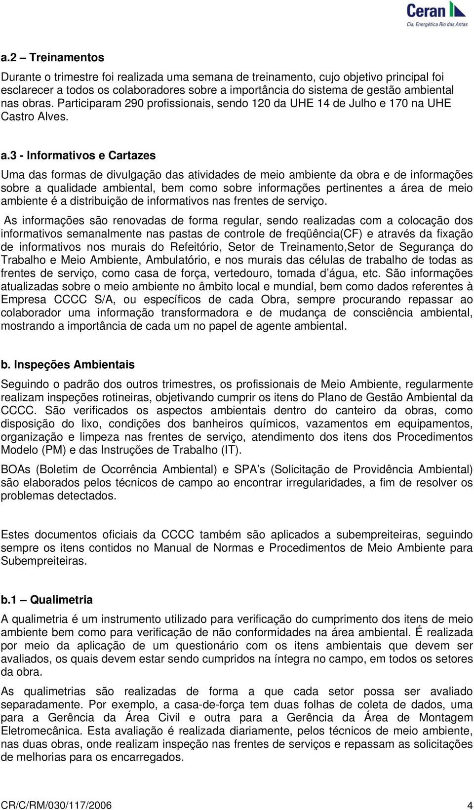 3 - Informativos e Cartazes Uma das formas de divulgação das atividades de meio ambiente da obra e de informações sobre a qualidade ambiental, bem como sobre informações pertinentes a área de meio