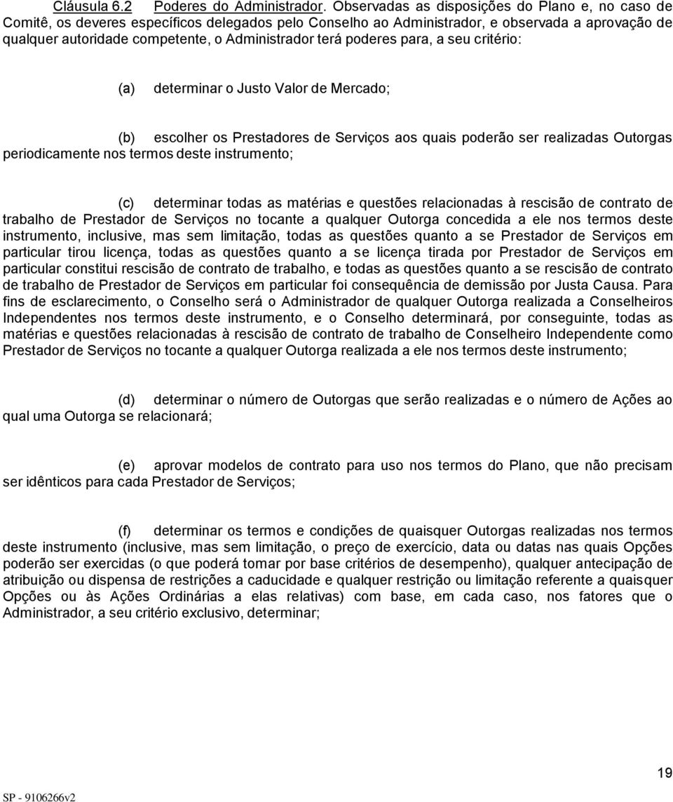 terá poderes para, a seu critério: (a) determinar o Justo Valor de Mercado; (b) escolher os Prestadores de Serviços aos quais poderão ser realizadas Outorgas periodicamente nos termos deste