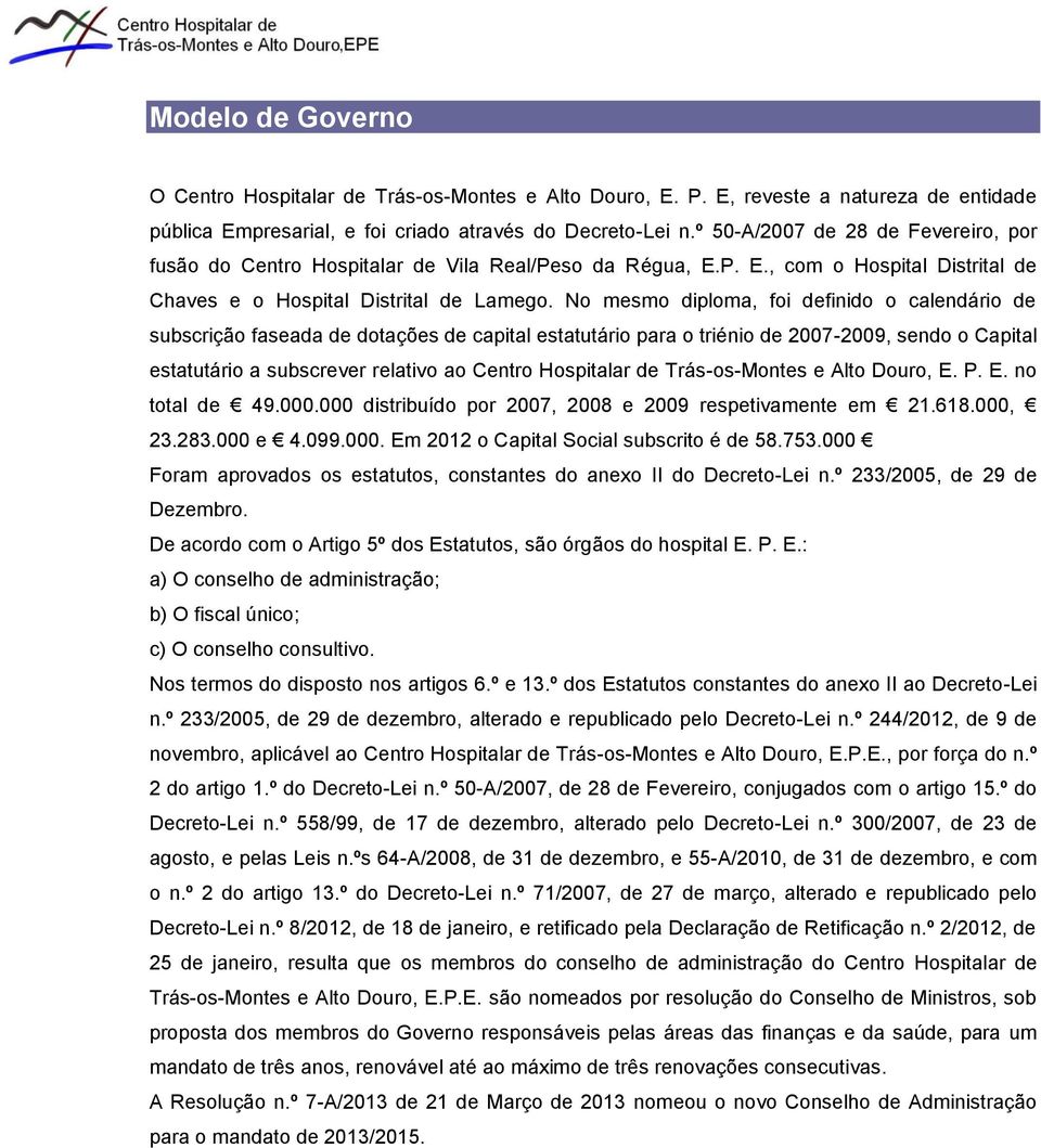 No mesmo diploma, foi definido o calendário de subscrição faseada de dotações de capital estatutário para o triénio de 2007-2009, sendo o Capital estatutário a subscrever relativo ao Centro