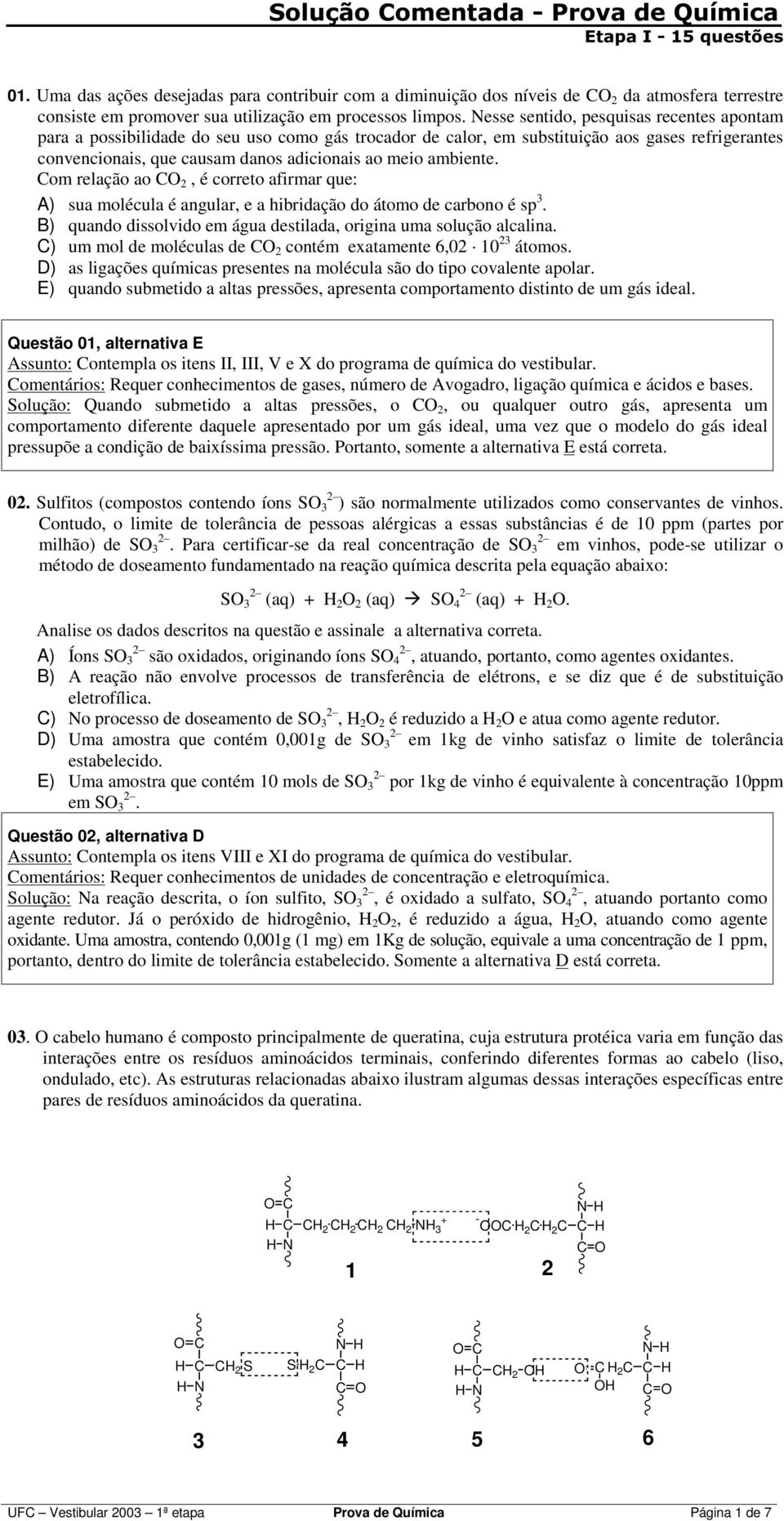 ambiente. Com relação ao C 2, é correto afirmar que: A) sua molécula é angular, e a hibridação do átomo de carbono é sp 3. B) quando dissolvido em água destilada, origina uma solução alcalina.