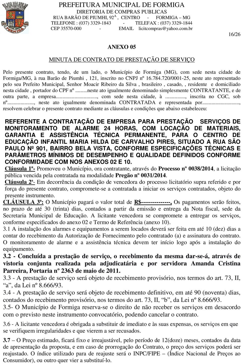 720/0001-25, neste ato representado pelo seu Prefeito Municipal, Senhor Moacir Ribeiro da Silva, brasileiro, casado,, residente e domiciliado nesta cidade, portador do CPF nº.