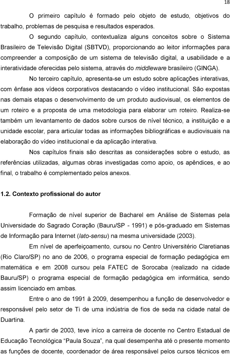 televisão digital, a usabilidade e a interatividade oferecidas pelo sistema, através do middleware brasileiro (GINGA).