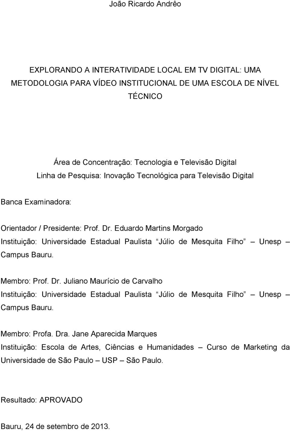 Eduardo Martins Morgado Instituição: Universidade Estadual Paulista Júlio de Mesquita Filho Unesp Campus Bauru. Membro: Prof. Dr.