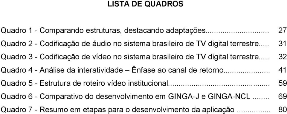 .. 31 Quadro 3 - Codificação de vídeo no sistema brasileiro de TV digital terrestre.