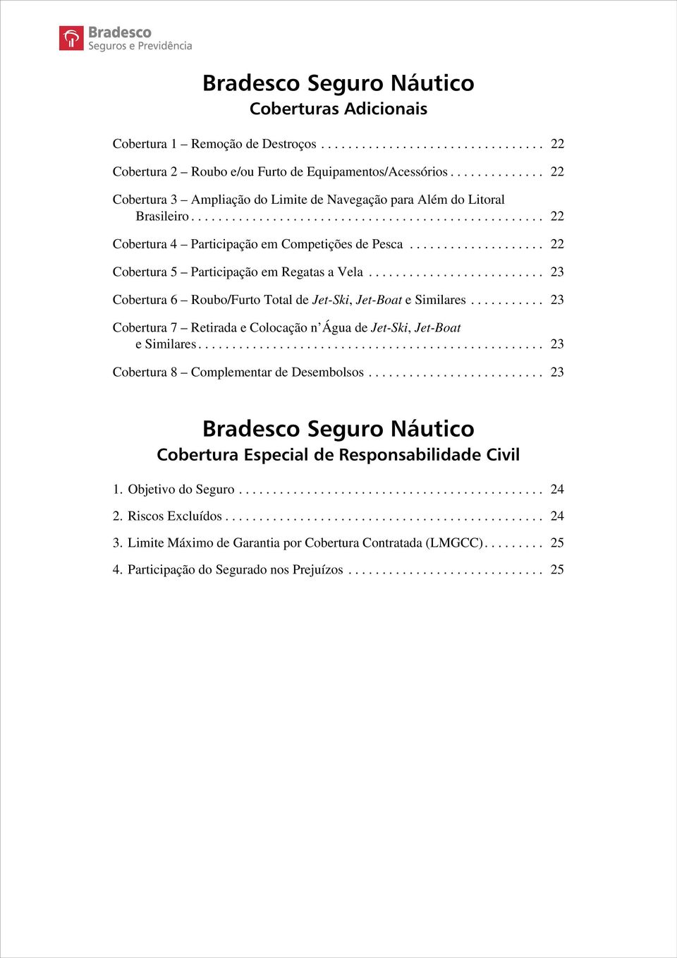 ................... 22 Cobertura 5 Participação em Regatas a Vela.......................... 23 Cobertura 6 Roubo/Furto Total de Jet-Ski, Jet-Boat e Similares.